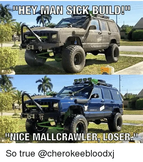 Jeep Wrangler JL You might have a "mall crawler" if..... hey-man-sick-build-nice-mallcrawler-loser-so-true-cherokeebloodxj-7152969