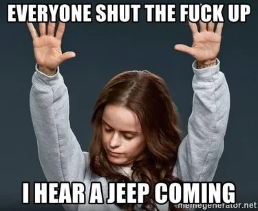 Jeep Wrangler JL Jeep humor waiting room ( ** NO POLITICS ** ) everyone-shut-the-fuck-up-i-hear-a-jeep-coming