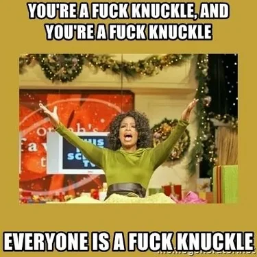 youre-a-fuck-knuckle-and-youre-a-fuck-knuckle-everyone-is-a-fuck-knuckle.webp